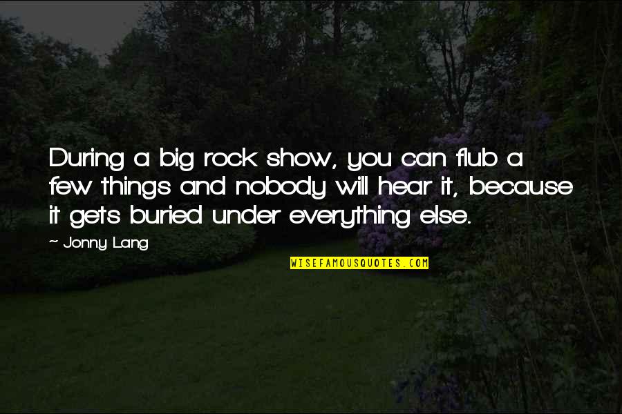 Nobody Else Quotes By Jonny Lang: During a big rock show, you can flub