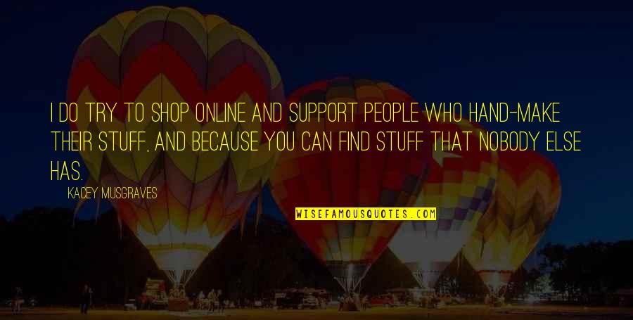 Nobody Else Quotes By Kacey Musgraves: I do try to shop online and support