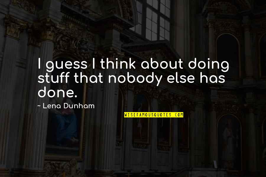 Nobody Else Quotes By Lena Dunham: I guess I think about doing stuff that
