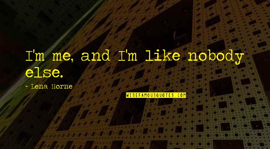 Nobody Else Quotes By Lena Horne: I'm me, and I'm like nobody else.