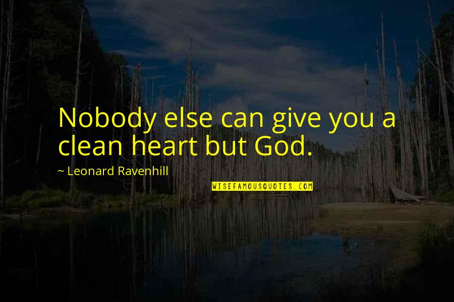 Nobody Else Quotes By Leonard Ravenhill: Nobody else can give you a clean heart