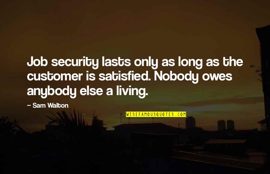 Nobody Else Quotes By Sam Walton: Job security lasts only as long as the