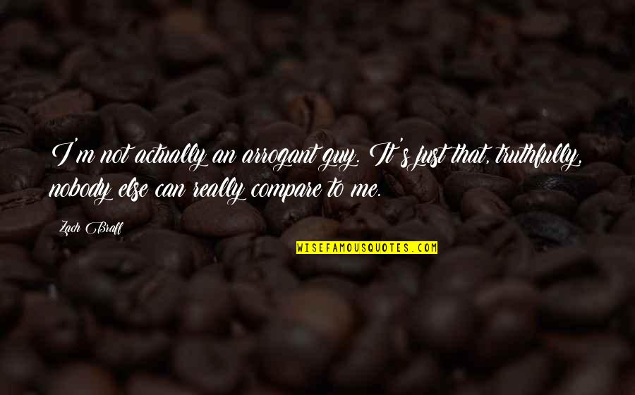 Nobody Else Quotes By Zach Braff: I'm not actually an arrogant guy. It's just