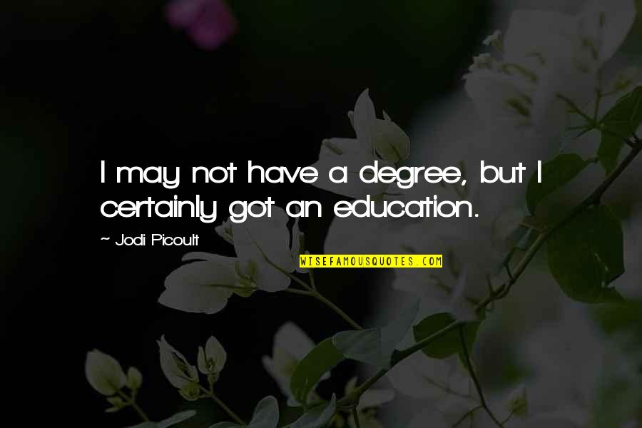 Nobody Ever Said Life Would Be Easy Quotes By Jodi Picoult: I may not have a degree, but I Nobody Ever Said Life Would Be Easy Quotes By Jodi Picoult: I may not have a degree, but I