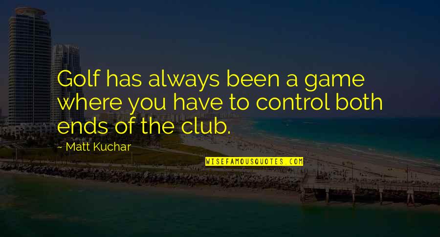 Nobody Exists On Purpose Quote Quotes By Matt Kuchar: Golf has always been a game where you