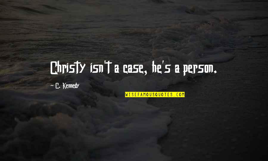 Nobody Gets Out Of Life Alive Quotes By C. Kennedy: Christy isn't a case, he's a person.
