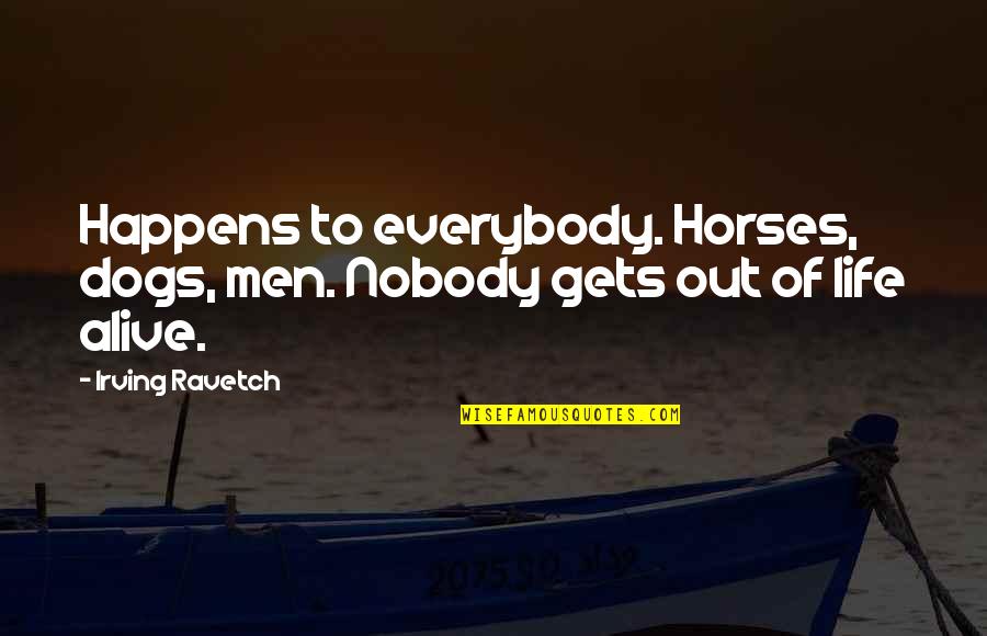 Nobody Gets Out Of Life Alive Quotes By Irving Ravetch: Happens to everybody. Horses, dogs, men. Nobody gets
