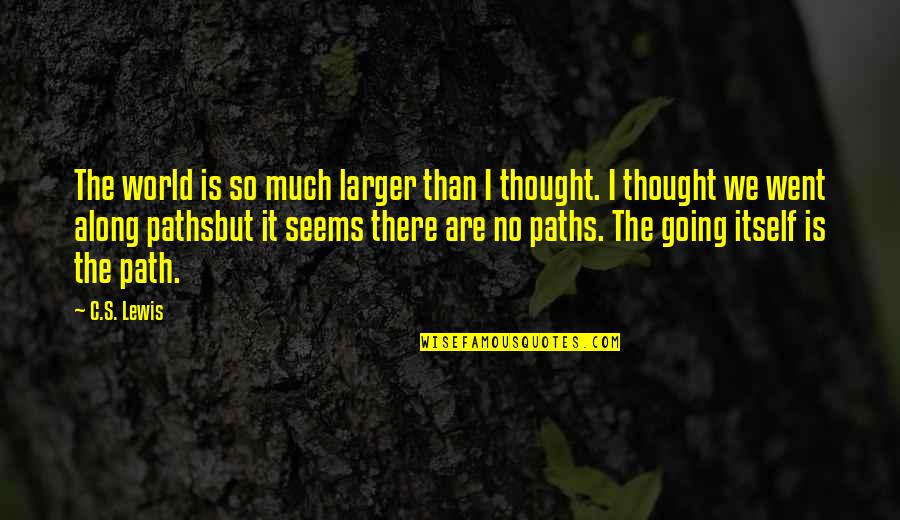 Nobody Got Me Like I Got Me Quotes By C.S. Lewis: The world is so much larger than I Nobody Got Me Like I Got Me Quotes By C.S. Lewis: The world is so much larger than I