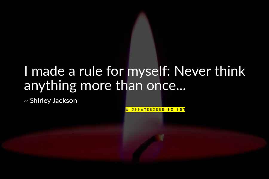 Nobody Got Me Like I Got Me Quotes By Shirley Jackson: I made a rule for myself: Never think Nobody Got Me Like I Got Me Quotes By Shirley Jackson: I made a rule for myself: Never think