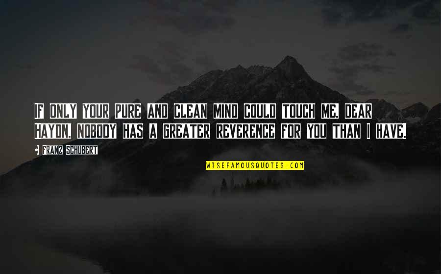 Nobody Has Your Quotes By Franz Schubert: If only your pure and clean mind could