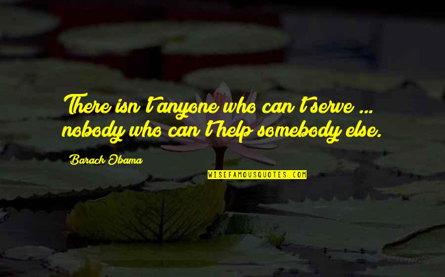 Nobody Help You Quotes By Barack Obama: There isn't anyone who can't serve ... nobody