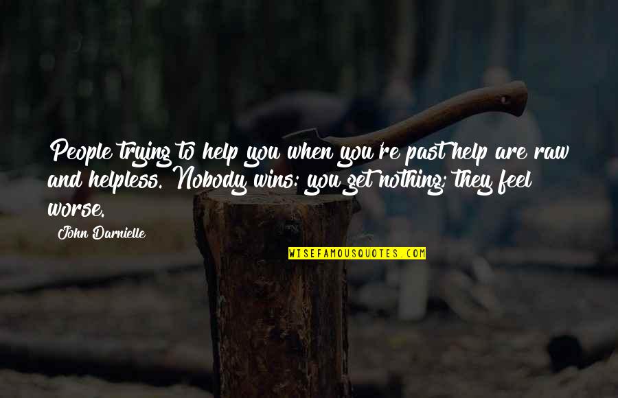 Nobody Help You Quotes By John Darnielle: People trying to help you when you're past Nobody Help You Quotes By John Darnielle: People trying to help you when you're past