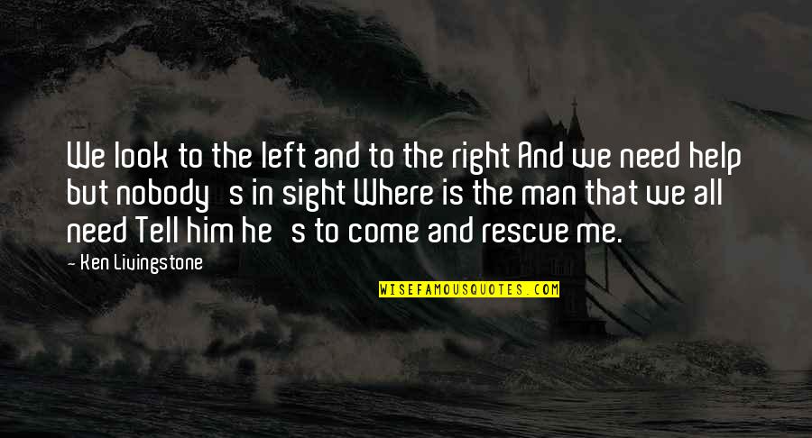 Nobody Help You Quotes By Ken Livingstone: We look to the left and to the Nobody Help You Quotes By Ken Livingstone: We look to the left and to the