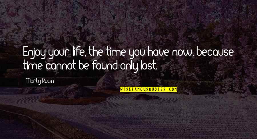 Nobody Help You Quotes By Marty Rubin: Enjoy your life, the time you have now,