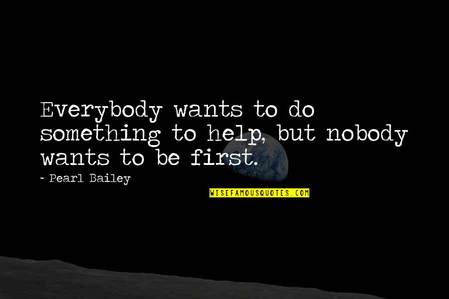 Nobody Help You Quotes By Pearl Bailey: Everybody wants to do something to help, but