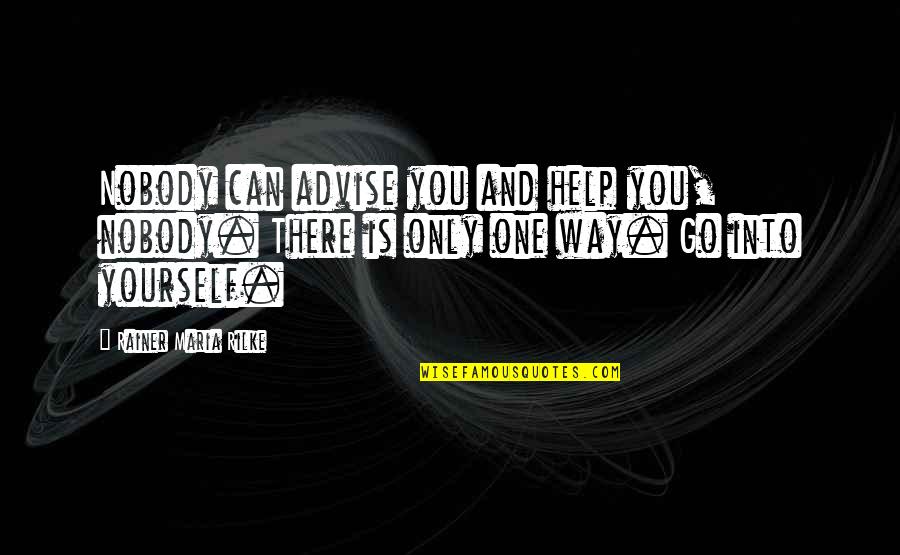 Nobody Help You Quotes By Rainer Maria Rilke: Nobody can advise you and help you, nobody. Nobody Help You Quotes By Rainer Maria Rilke: Nobody can advise you and help you, nobody.