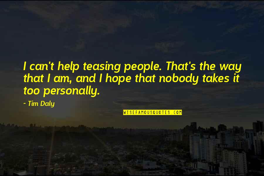 Nobody Help You Quotes By Tim Daly: I can't help teasing people. That's the way Nobody Help You Quotes By Tim Daly: I can't help teasing people. That's the way