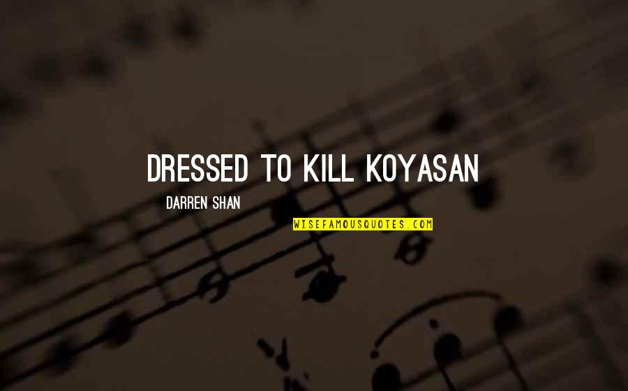 Nobody Helping Quotes By Darren Shan: dressed to kill Koyasan