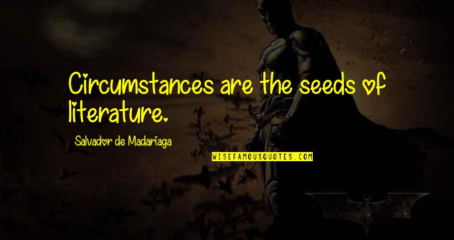 Nobody Helping Quotes By Salvador De Madariaga: Circumstances are the seeds of literature.