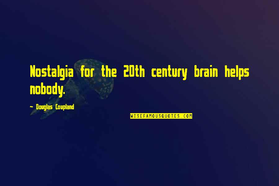 Nobody Helps You Quotes By Douglas Coupland: Nostalgia for the 20th century brain helps nobody.