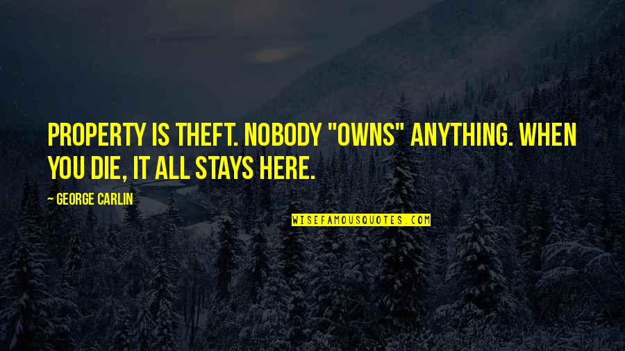 Nobody Here Quotes By George Carlin: Property is theft. Nobody "owns" anything. When you