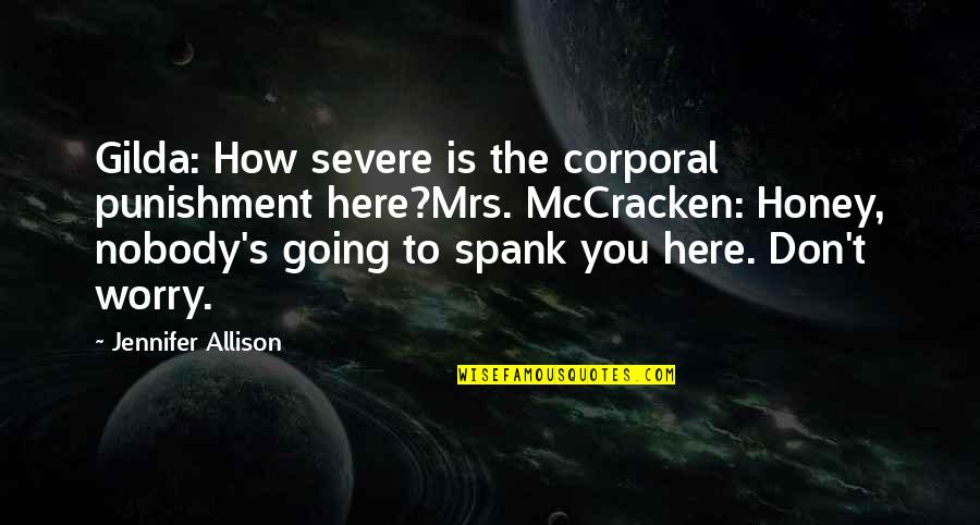 Nobody Here Quotes By Jennifer Allison: Gilda: How severe is the corporal punishment here?Mrs.