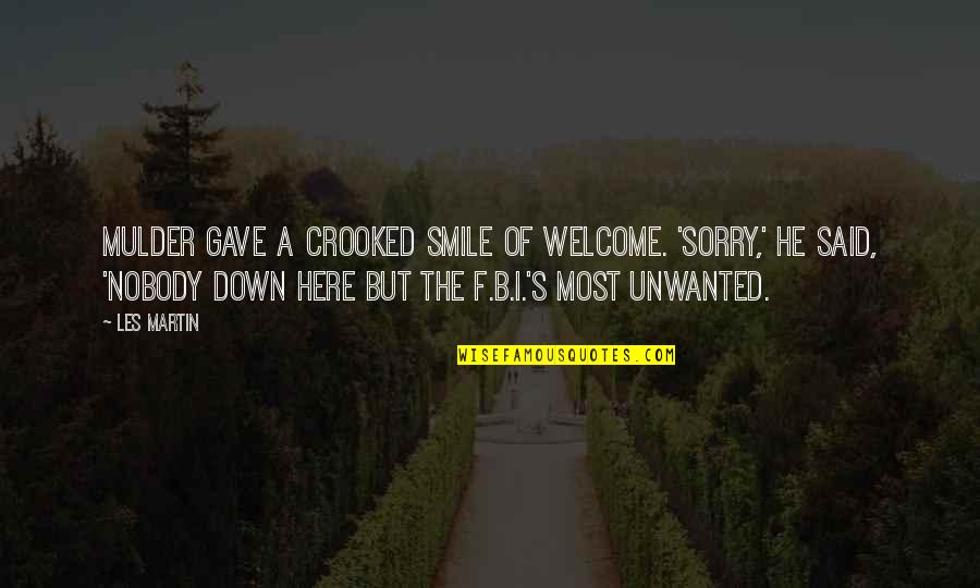 Nobody Here Quotes By Les Martin: Mulder gave a crooked smile of welcome. 'Sorry,'