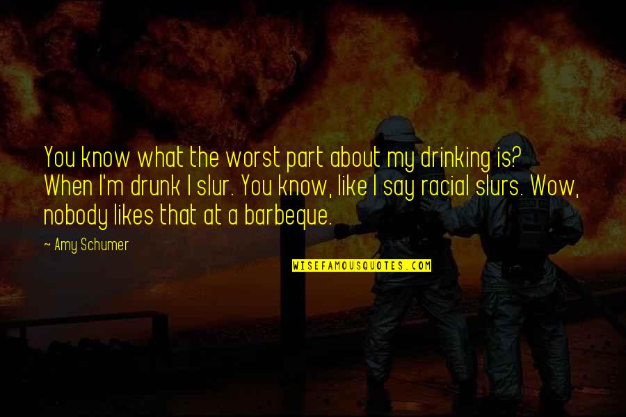 Nobody I Know Quotes By Amy Schumer: You know what the worst part about my Nobody I Know Quotes By Amy Schumer: You know what the worst part about my