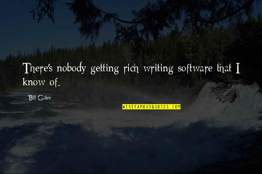Nobody I Know Quotes By Bill Gates: There's nobody getting rich writing software that I