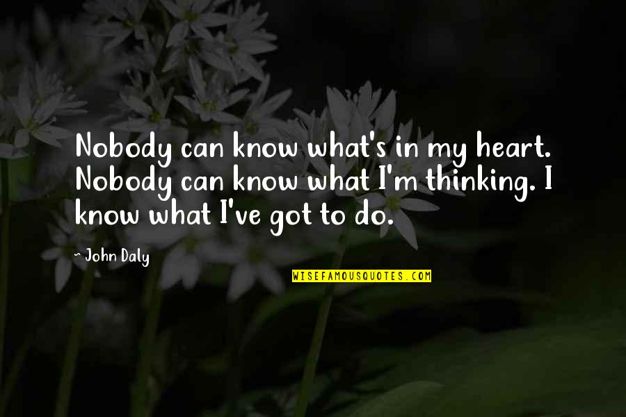 Nobody I Know Quotes By John Daly: Nobody can know what's in my heart. Nobody Nobody I Know Quotes By John Daly: Nobody can know what's in my heart. Nobody