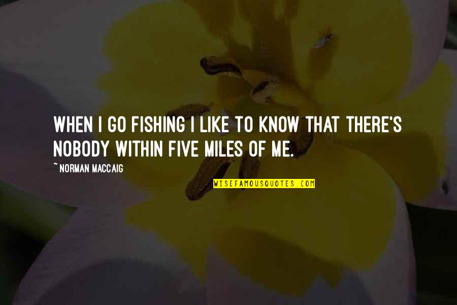 Nobody I Know Quotes By Norman MacCaig: When I go fishing I like to know
