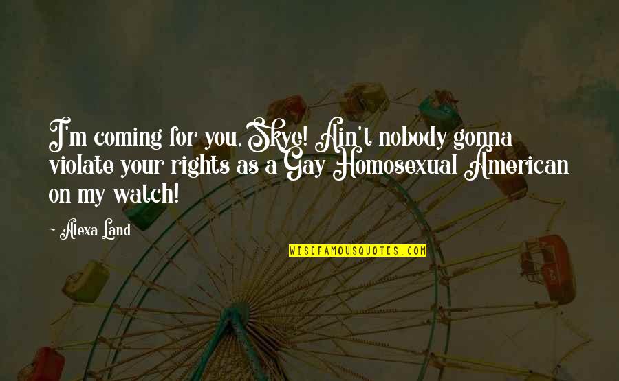 Nobody Is Coming Quotes By Alexa Land: I'm coming for you, Skye! Ain't nobody gonna Nobody Is Coming Quotes By Alexa Land: I'm coming for you, Skye! Ain't nobody gonna