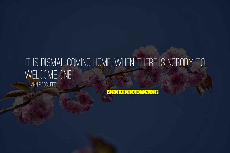 Nobody Is Coming Quotes By Ann Radcliffe: It is dismal coming home, when there is Nobody Is Coming Quotes By Ann Radcliffe: It is dismal coming home, when there is