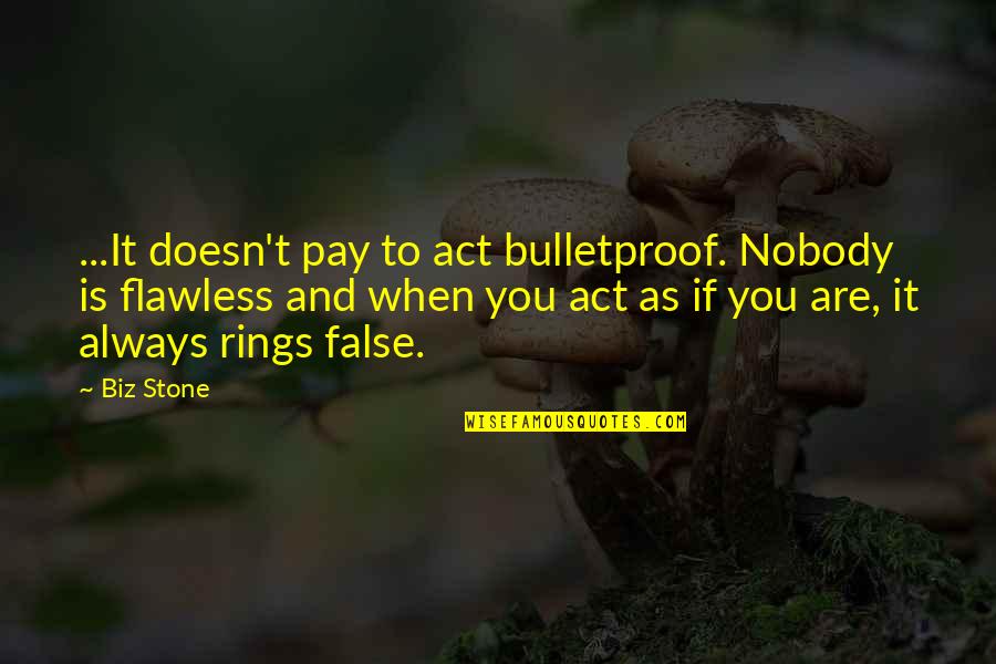 Nobody Is Flawless Quotes By Biz Stone: ...It doesn't pay to act bulletproof. Nobody is Nobody Is Flawless Quotes By Biz Stone: ...It doesn't pay to act bulletproof. Nobody is