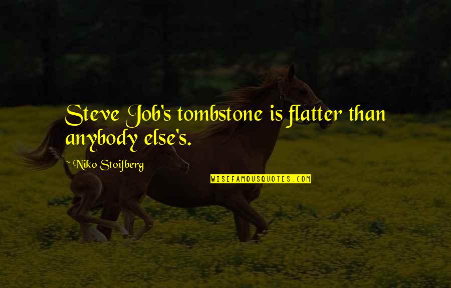 Nobody Is Indispensable Quotes By Niko Stoifberg: Steve Job's tombstone is flatter than anybody else's. Nobody Is Indispensable Quotes By Niko Stoifberg: Steve Job's tombstone is flatter than anybody else's.