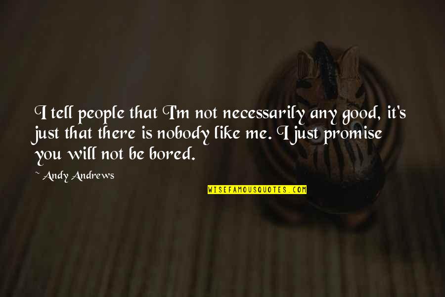 Nobody Is Like Me Quotes By Andy Andrews: I tell people that I'm not necessarily any Nobody Is Like Me Quotes By Andy Andrews: I tell people that I'm not necessarily any