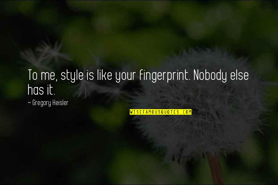 Nobody Is Like Me Quotes By Gregory Heisler: To me, style is like your fingerprint. Nobody Nobody Is Like Me Quotes By Gregory Heisler: To me, style is like your fingerprint. Nobody