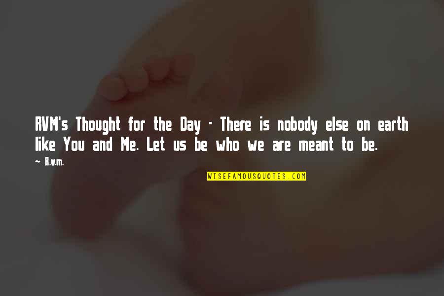 Nobody Is Like Me Quotes By R.v.m.: RVM's Thought for the Day - There is Nobody Is Like Me Quotes By R.v.m.: RVM's Thought for the Day - There is