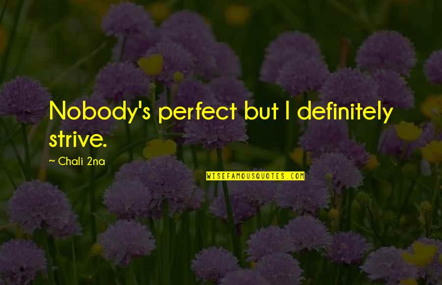 Nobody Is Not Perfect Quotes By Chali 2na: Nobody's perfect but I definitely strive.