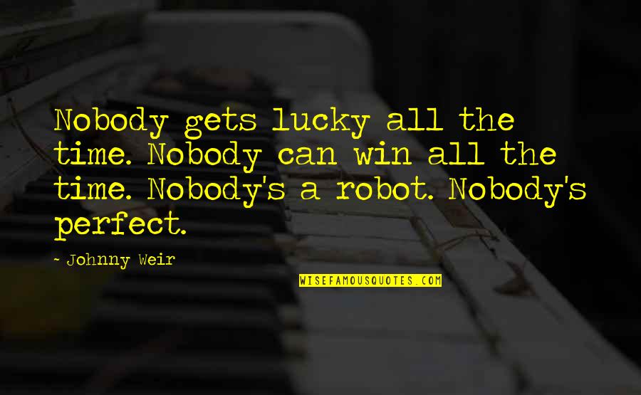 Nobody Is Not Perfect Quotes By Johnny Weir: Nobody gets lucky all the time. Nobody can