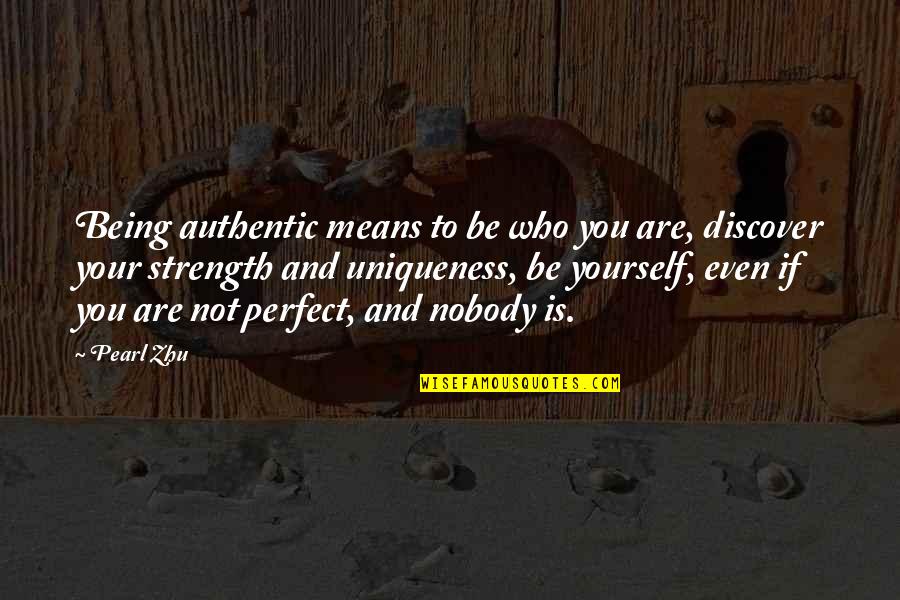 Nobody Is Not Perfect Quotes By Pearl Zhu: Being authentic means to be who you are,