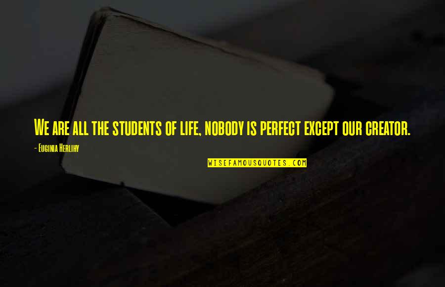 Nobody Is Perfect But Quotes By Euginia Herlihy: We are all the students of life, nobody