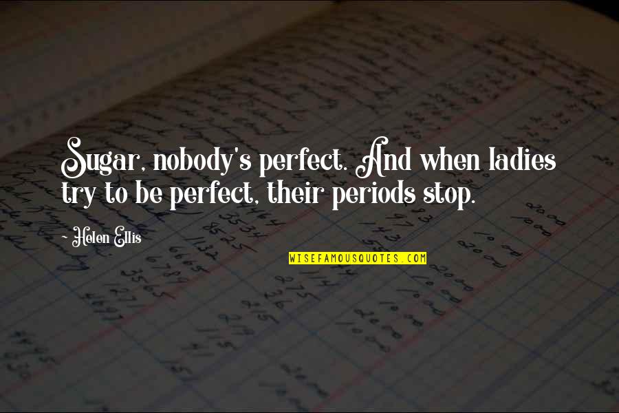 Nobody Is Perfect But Quotes By Helen Ellis: Sugar, nobody's perfect. And when ladies try to