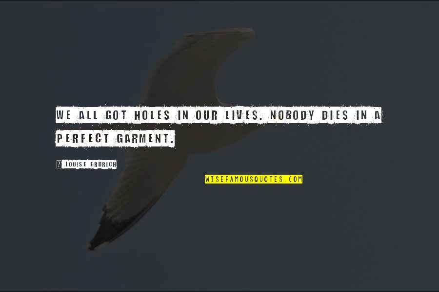 Nobody Is Perfect But Quotes By Louise Erdrich: We all got holes in our lives. Nobody