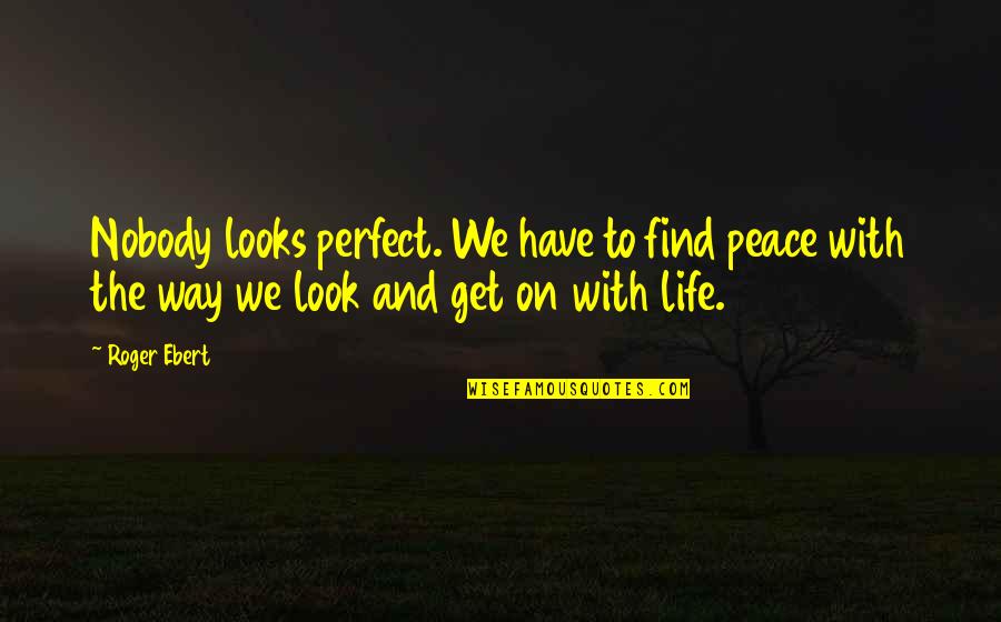 Nobody Is Perfect But Quotes By Roger Ebert: Nobody looks perfect. We have to find peace