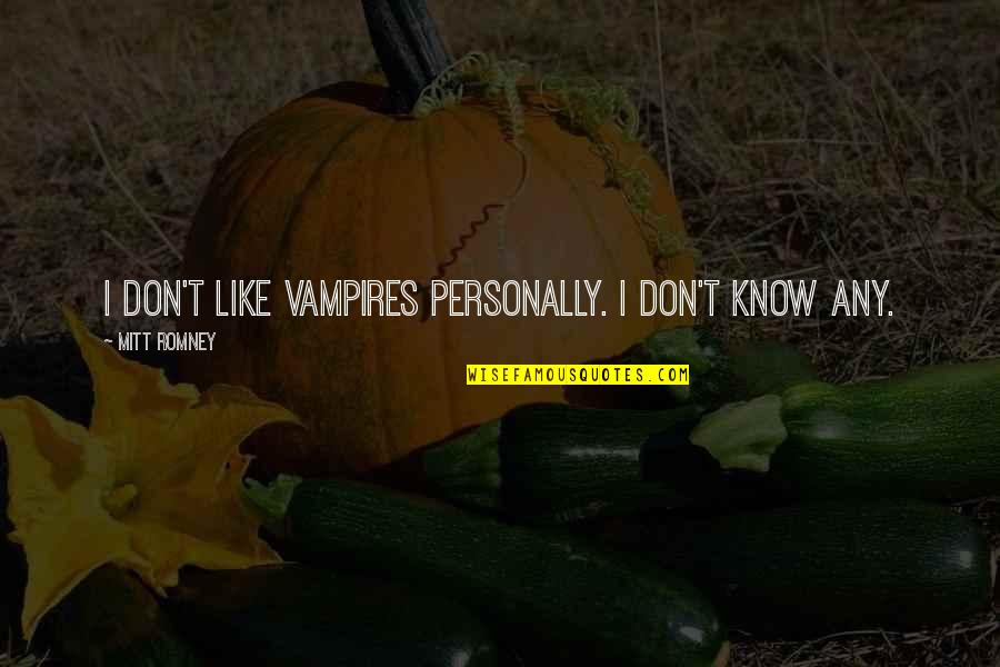 Nobody Is Permanent Quotes By Mitt Romney: I don't like vampires personally. I don't know