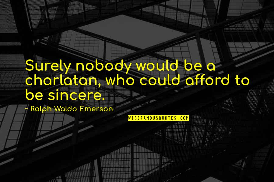 Nobody Is Sincere Quotes By Ralph Waldo Emerson: Surely nobody would be a charlatan, who could