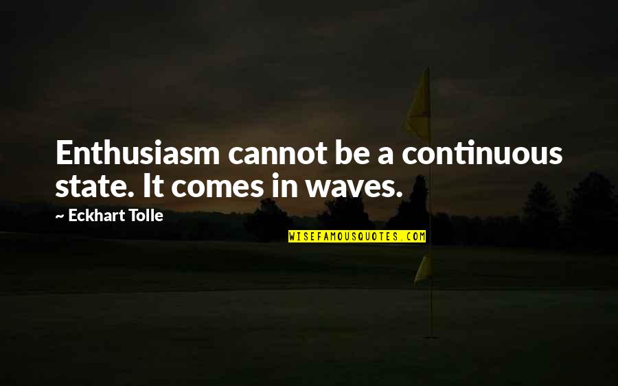 Nobody Is What They Seem Quotes By Eckhart Tolle: Enthusiasm cannot be a continuous state. It comes