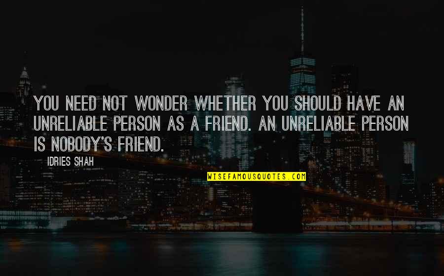 Nobody Is Your Friend Quotes By Idries Shah: You need not wonder whether you should have Nobody Is Your Friend Quotes By Idries Shah: You need not wonder whether you should have