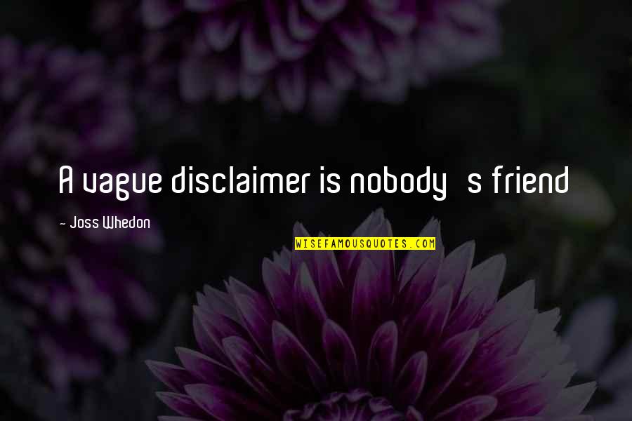 Nobody Is Your Friend Quotes By Joss Whedon: A vague disclaimer is nobody's friend Nobody Is Your Friend Quotes By Joss Whedon: A vague disclaimer is nobody's friend